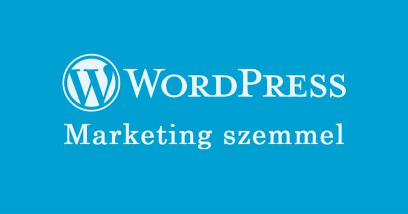 Marketing szemmel: #1 Miért előnyös a WordPress?